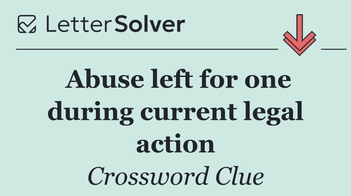 Abuse left for one during current legal action