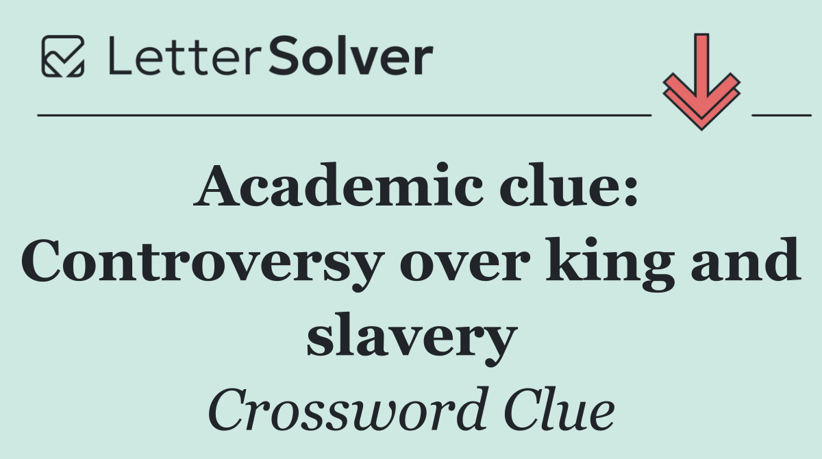 Academic clue: Controversy over king and slavery