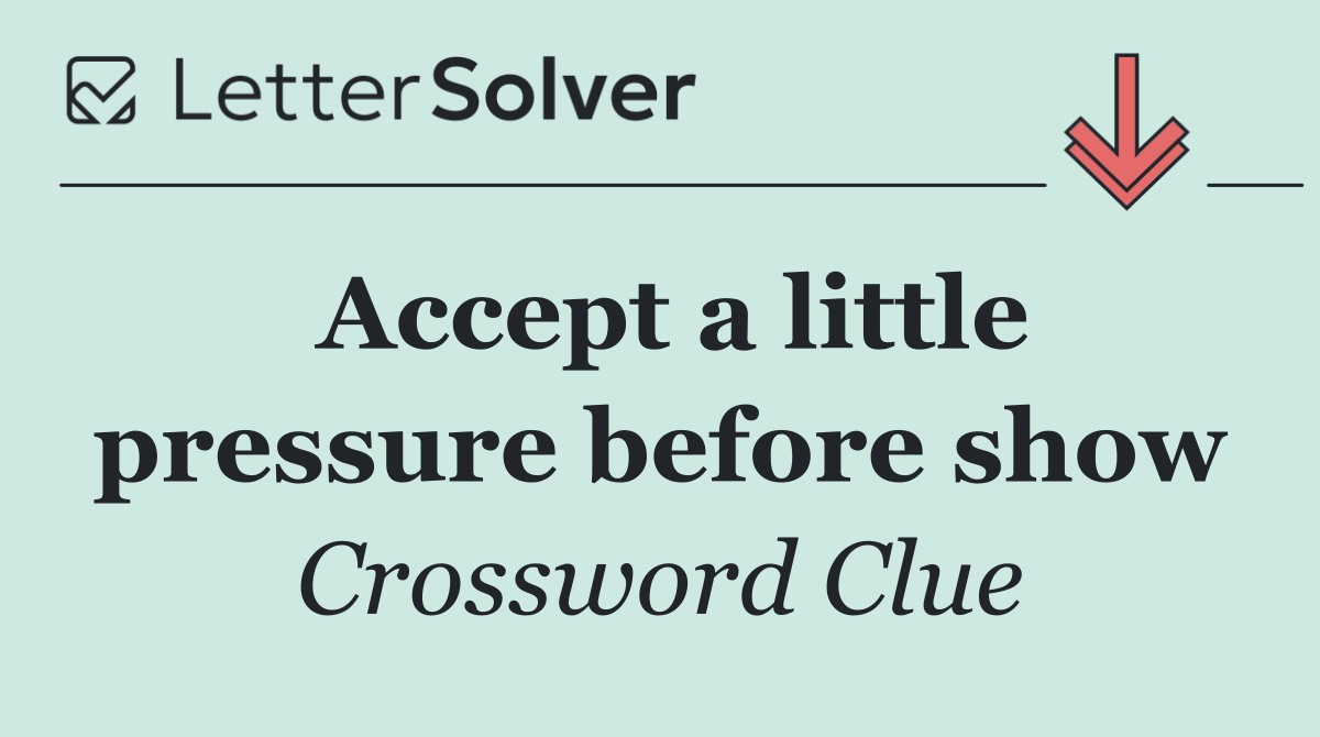 Accept a little pressure before show