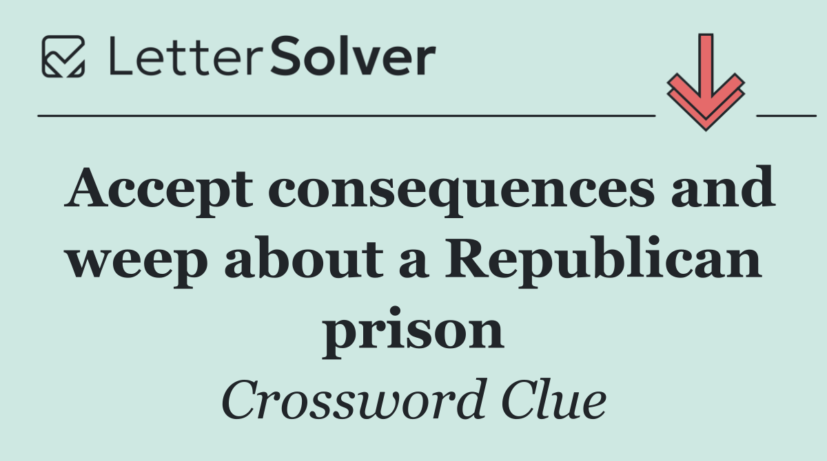 Accept consequences and weep about a Republican prison