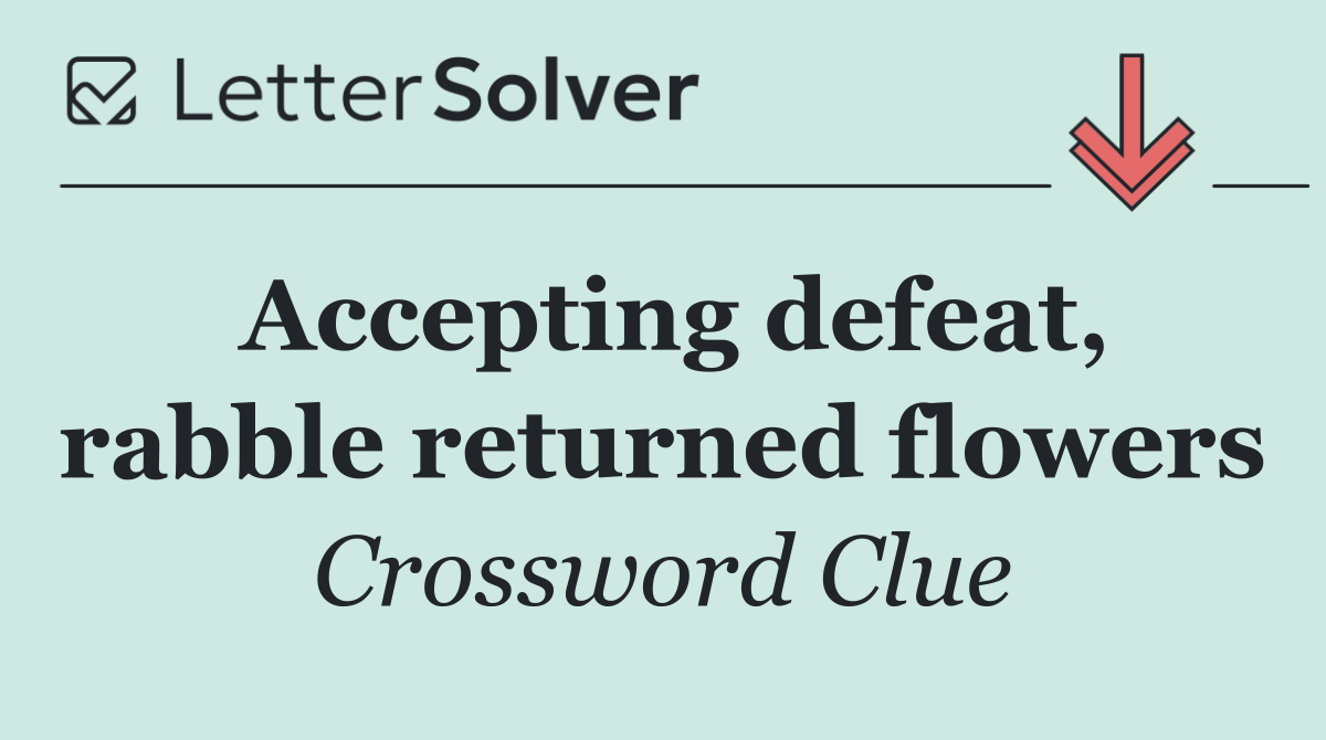 Accepting defeat, rabble returned flowers