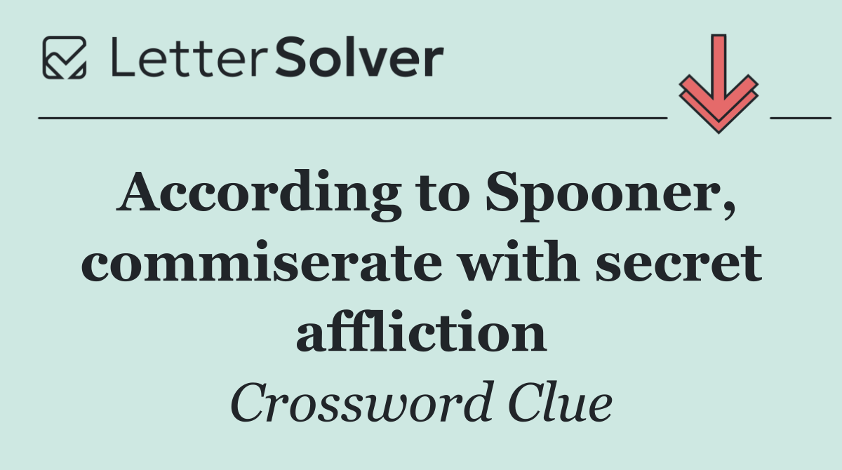 According to Spooner, commiserate with secret affliction