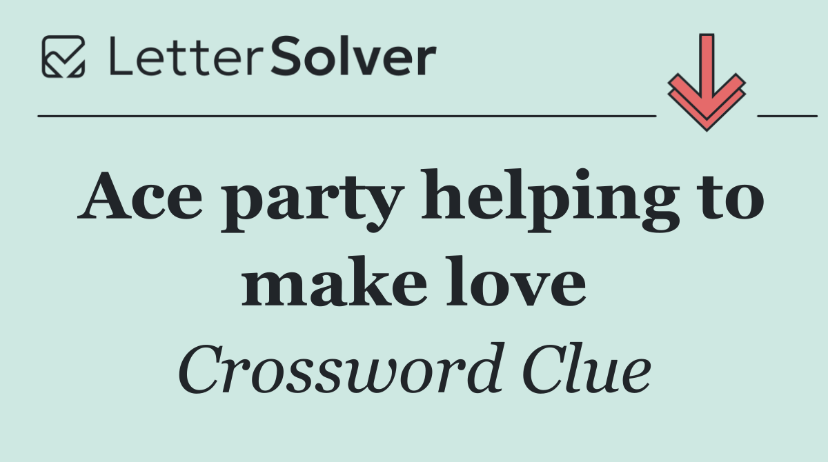 Ace party helping to make love