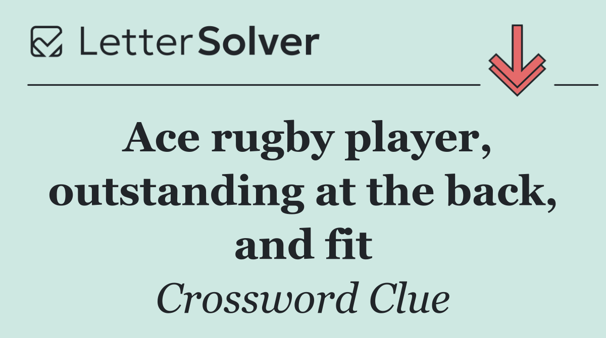 Ace rugby player, outstanding at the back, and fit