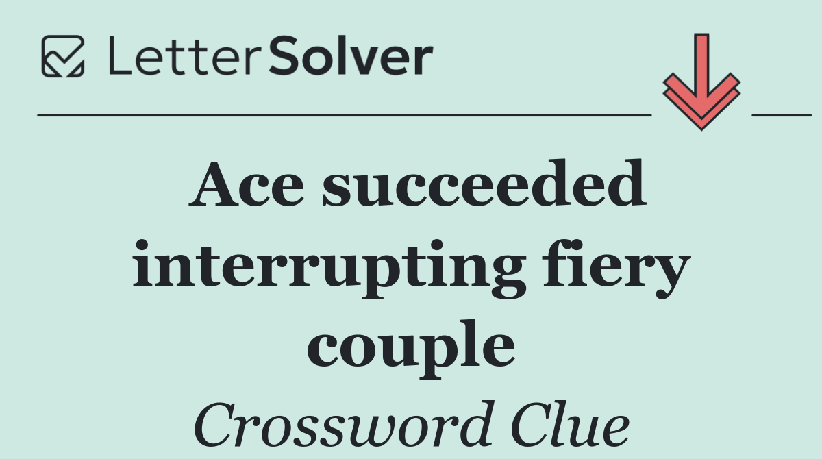 Ace succeeded interrupting fiery couple