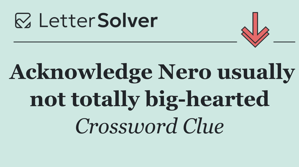Acknowledge Nero usually not totally big hearted