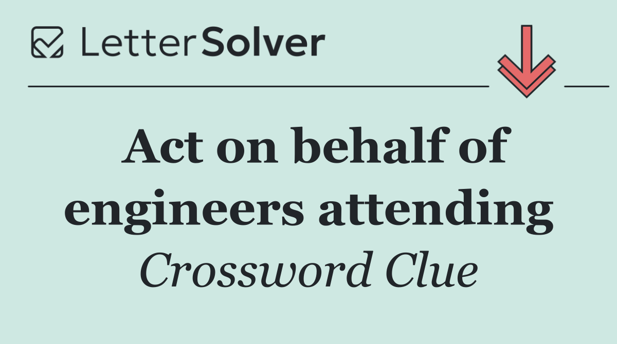 Act on behalf of engineers attending