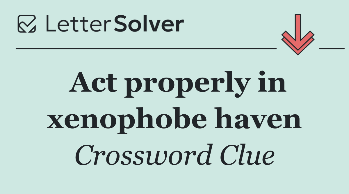 Act properly in xenophobe haven