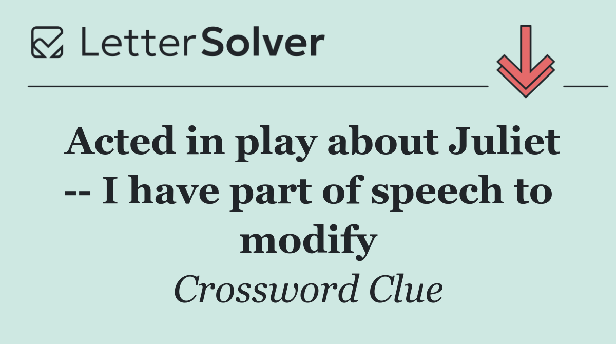 Acted in play about Juliet    I have part of speech to modify