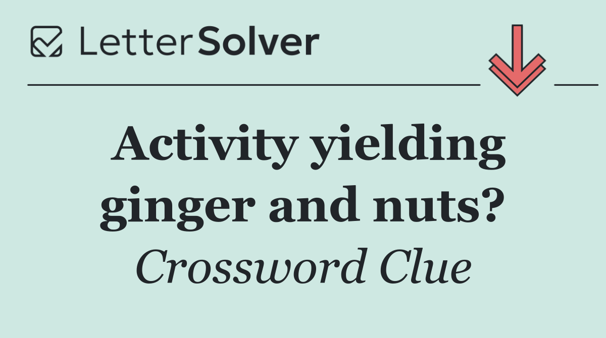 Activity yielding ginger and nuts?