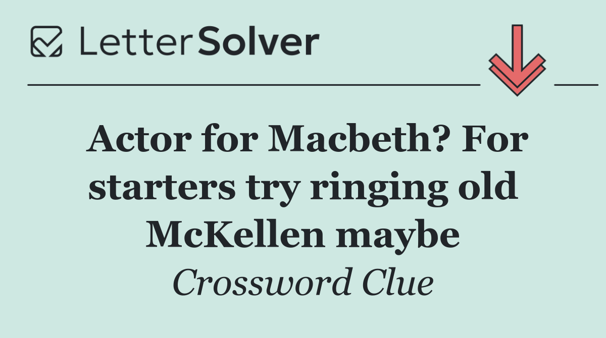 Actor for Macbeth? For starters try ringing old McKellen maybe