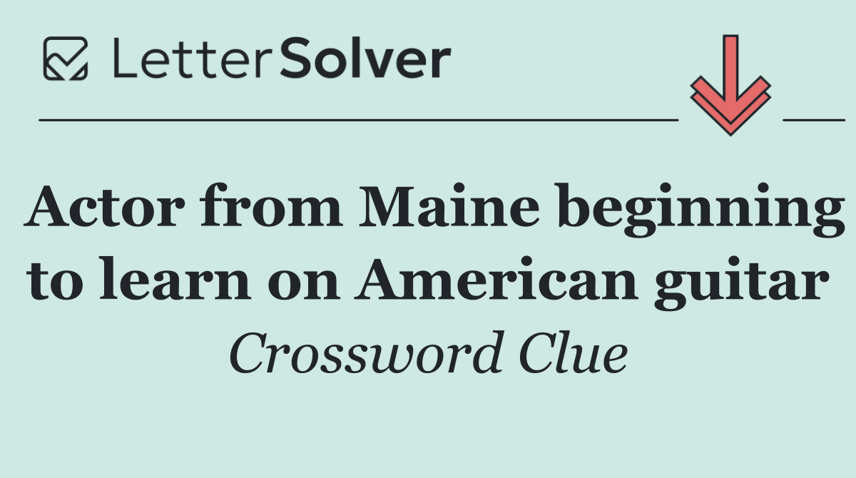 Actor from Maine beginning to learn on American guitar