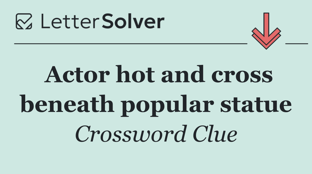 Actor hot and cross beneath popular statue