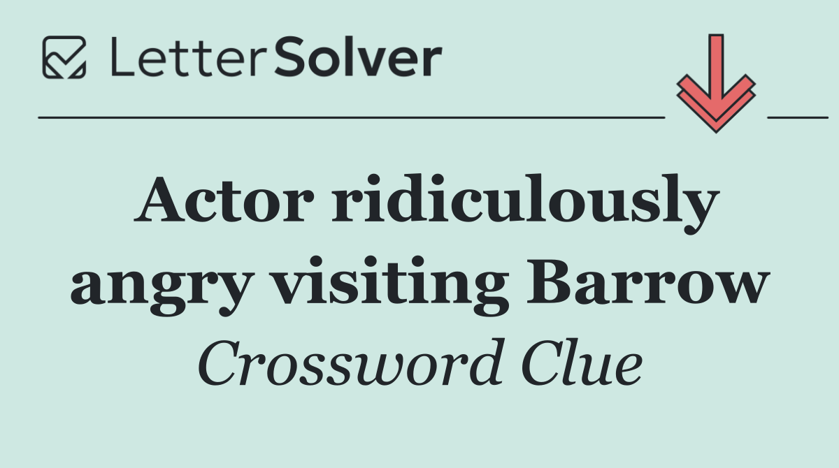 Actor ridiculously angry visiting Barrow