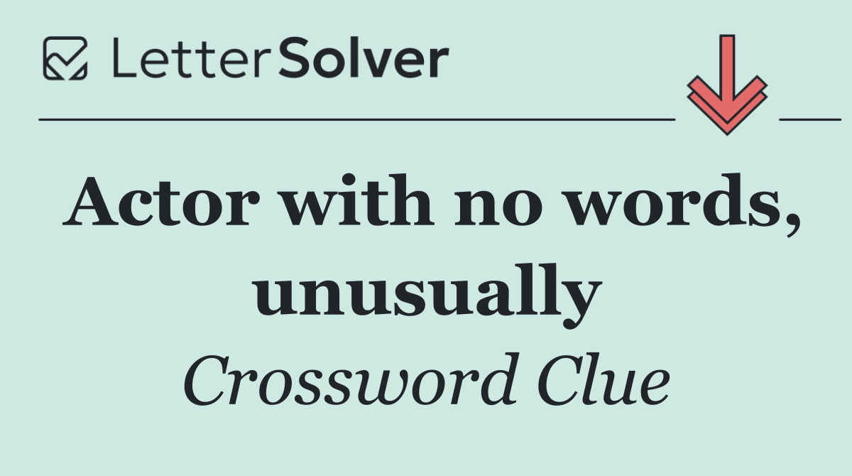 Actor with no words, unusually