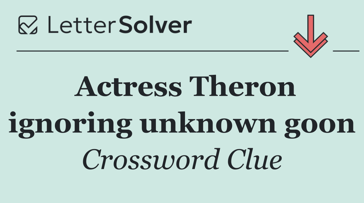 Actress Theron ignoring unknown goon