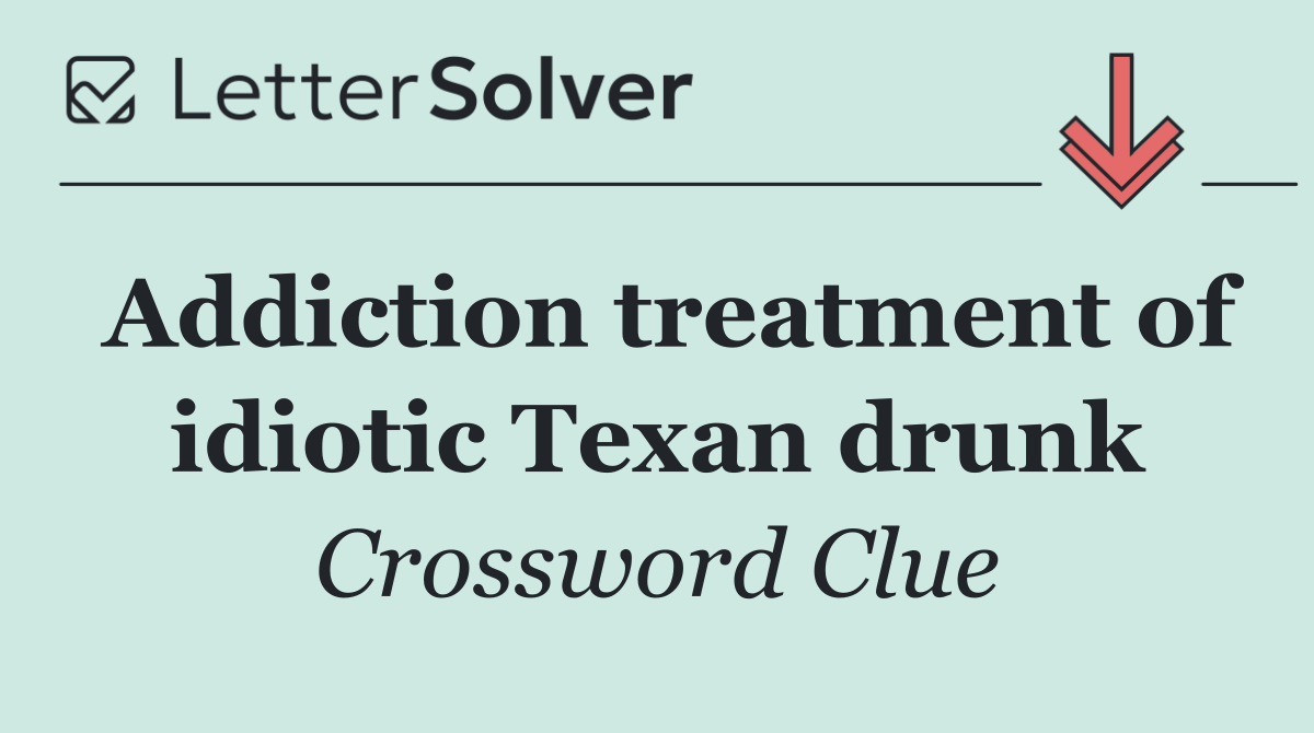 Addiction treatment of idiotic Texan drunk