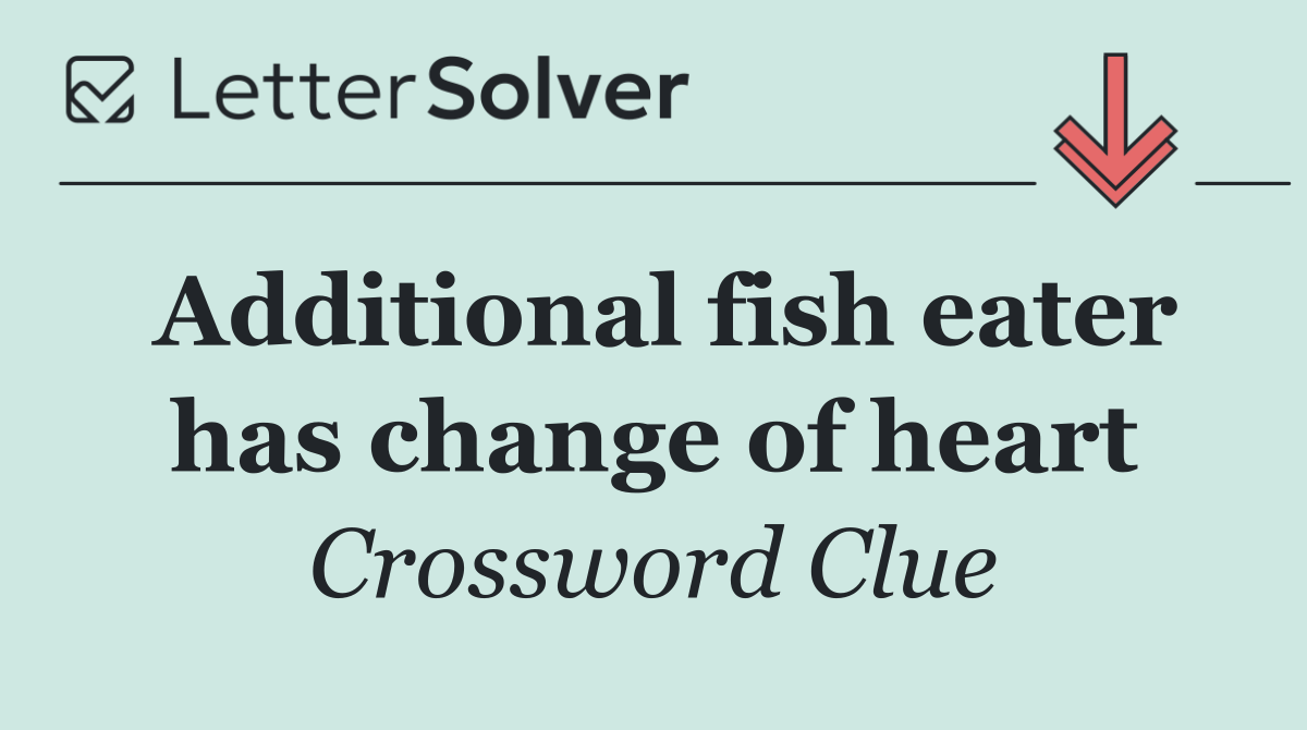 Additional fish eater has change of heart