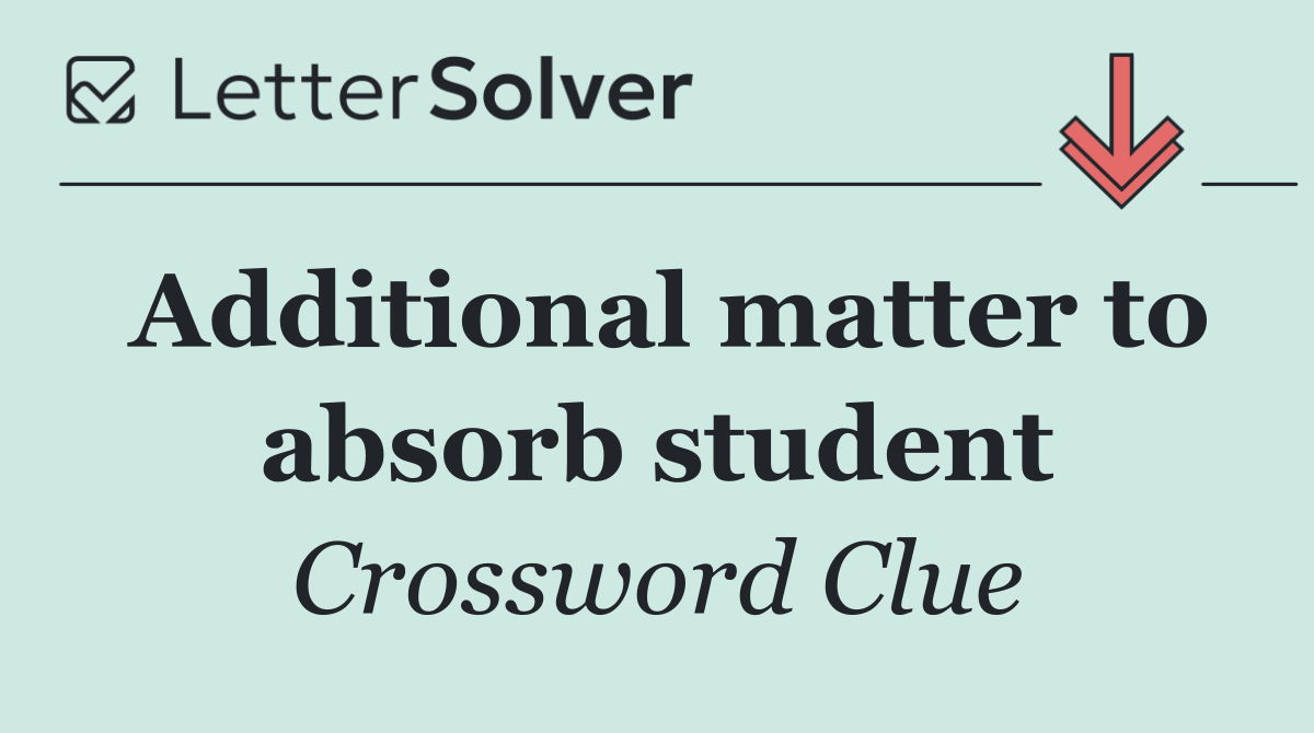 Additional matter to absorb student