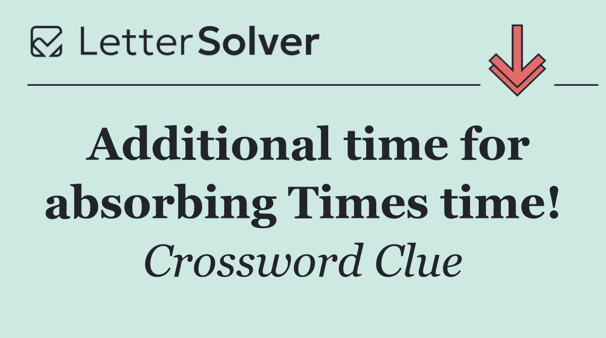 Additional time for absorbing Times time!