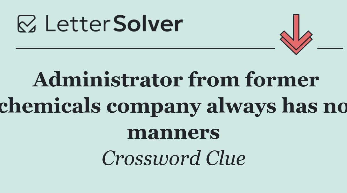 Administrator from former chemicals company always has no manners