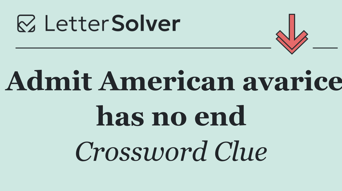 Admit American avarice has no end