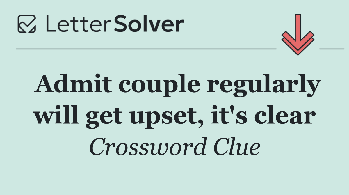 Admit couple regularly will get upset, it's clear