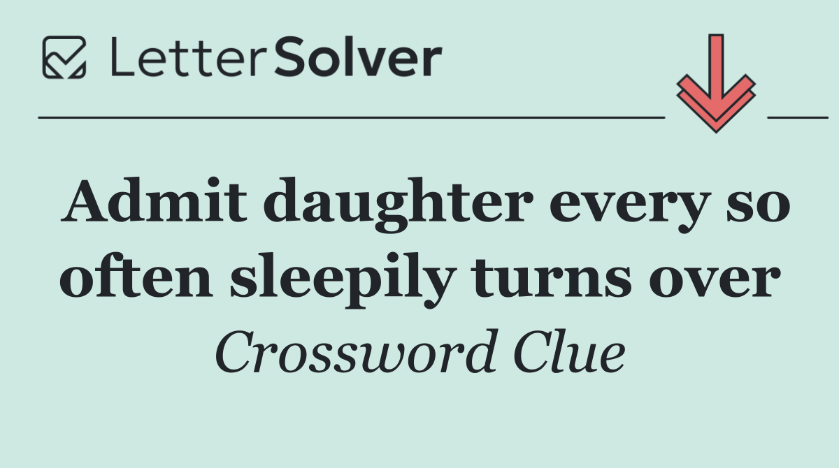 Admit daughter every so often sleepily turns over