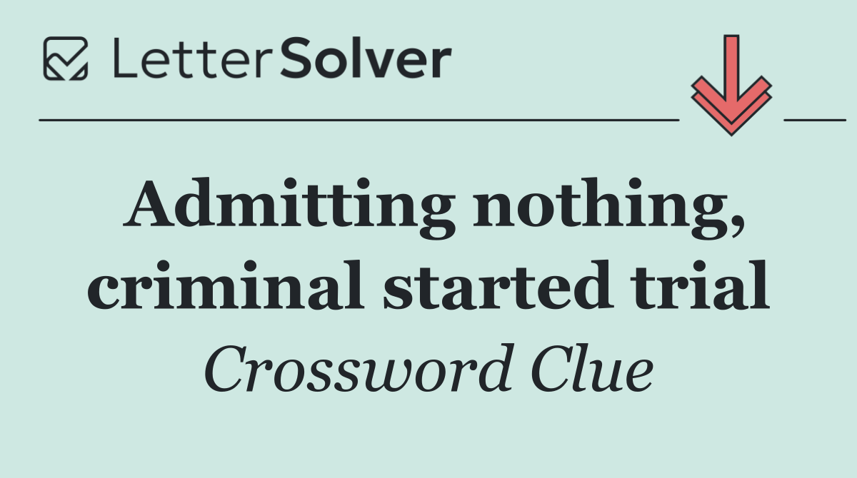 Admitting nothing, criminal started trial