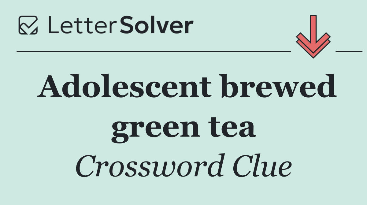 Adolescent brewed green tea