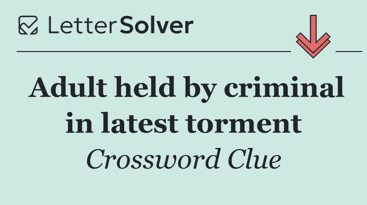 Adult held by criminal in latest torment