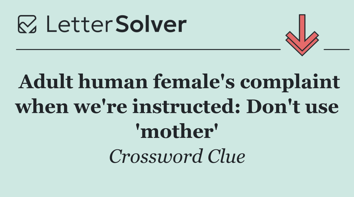 Adult human female's complaint when we're instructed: Don't use 'mother'