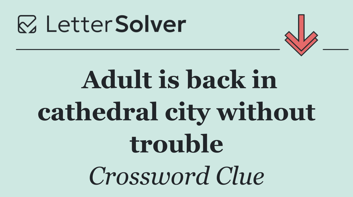 Adult is back in cathedral city without trouble