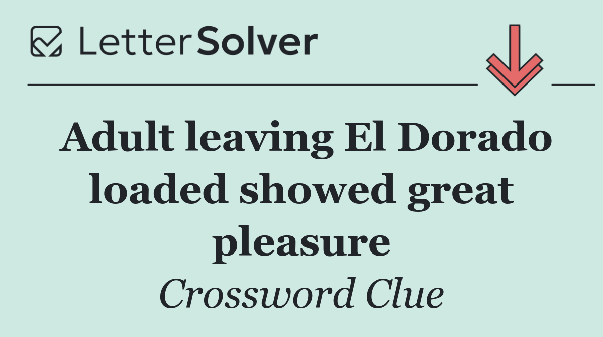 Adult leaving El Dorado loaded showed great pleasure