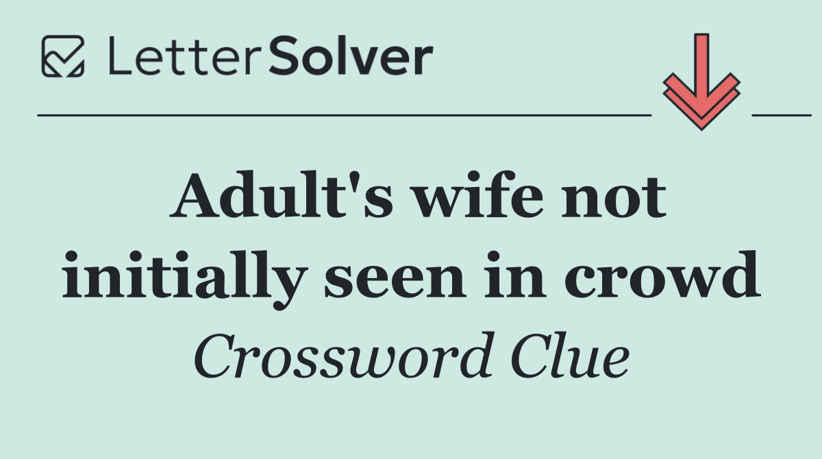 Adult's wife not initially seen in crowd