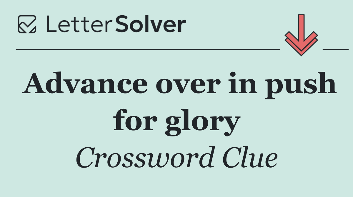 Advance over in push for glory