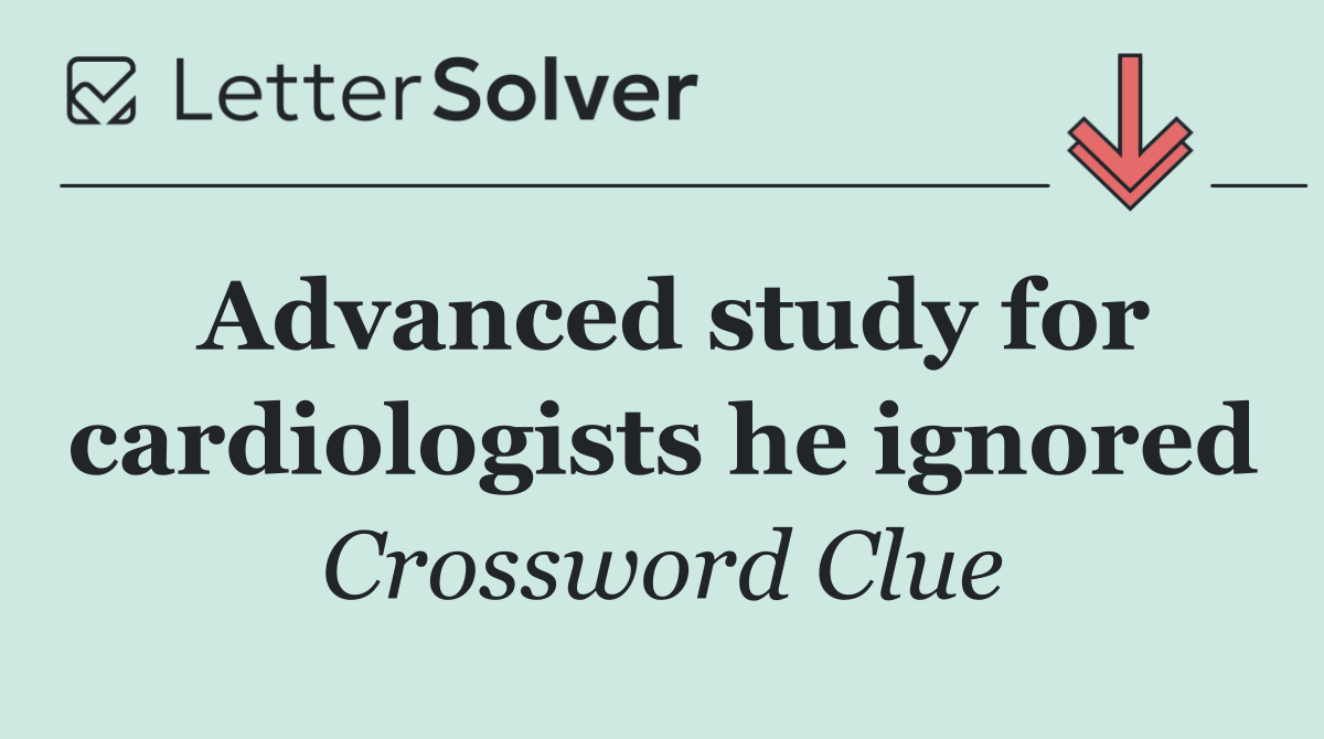 Advanced study for cardiologists he ignored