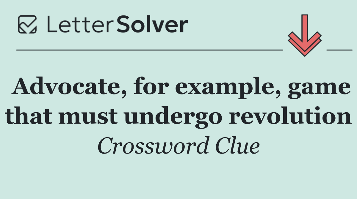 Advocate, for example, game that must undergo revolution