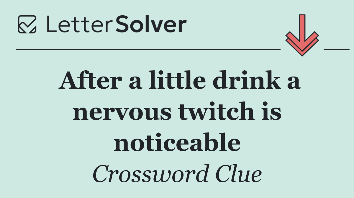 After a little drink a nervous twitch is noticeable