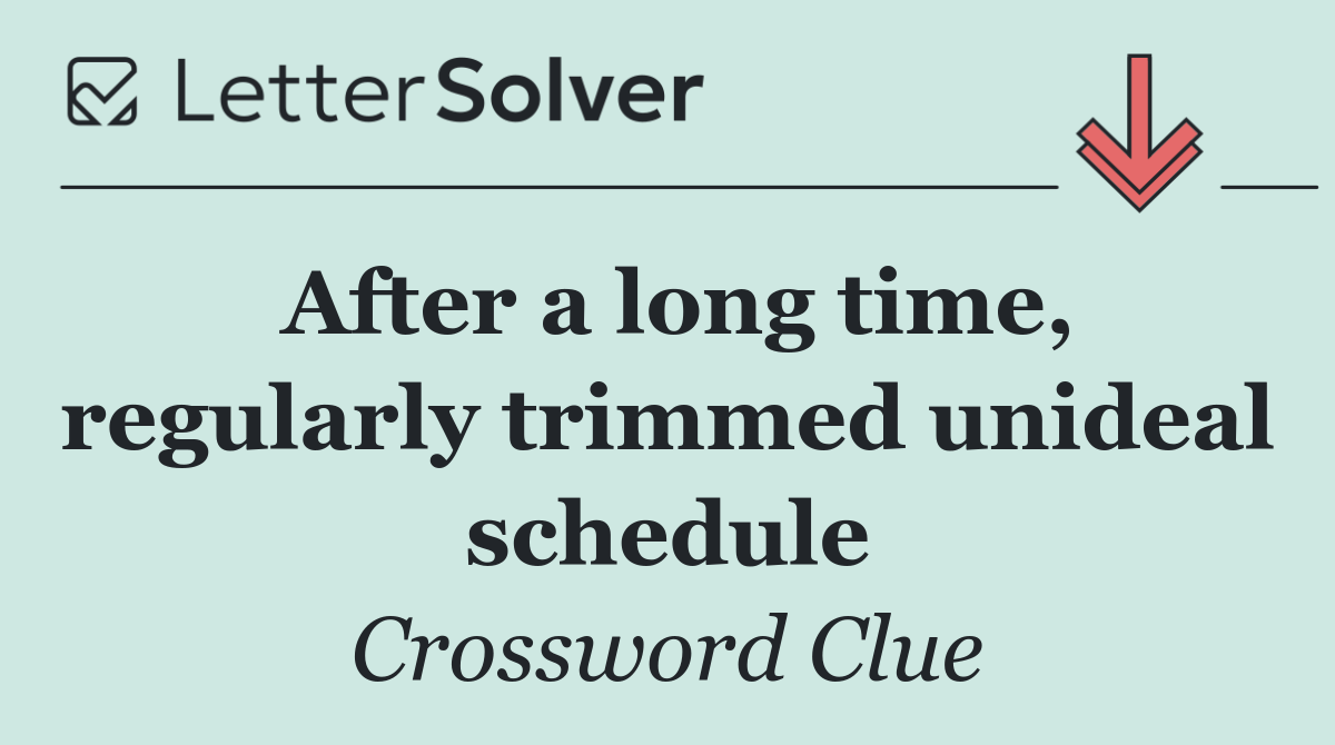 After a long time, regularly trimmed unideal schedule