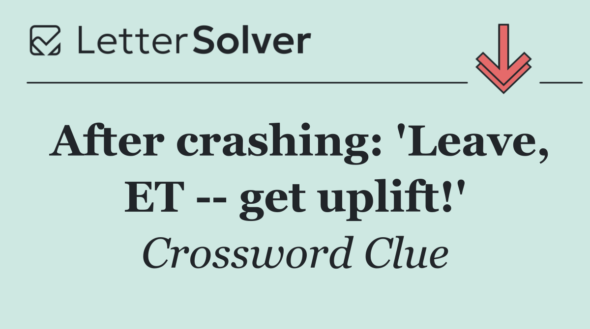 After crashing: 'Leave, ET    get uplift!'