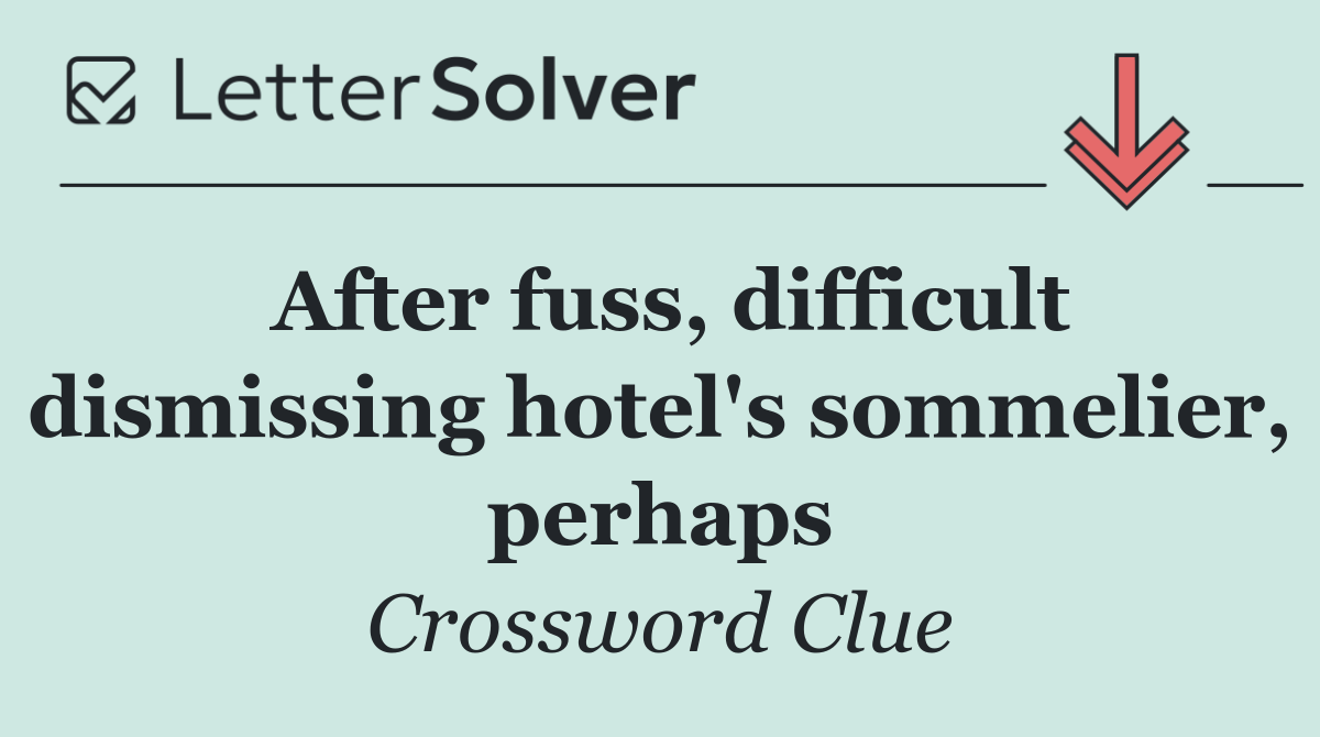 After fuss, difficult dismissing hotel's sommelier, perhaps