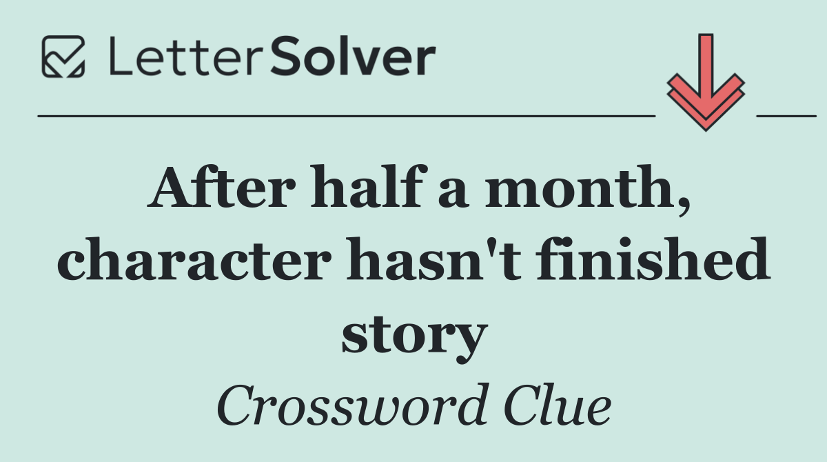 After half a month, character hasn't finished story