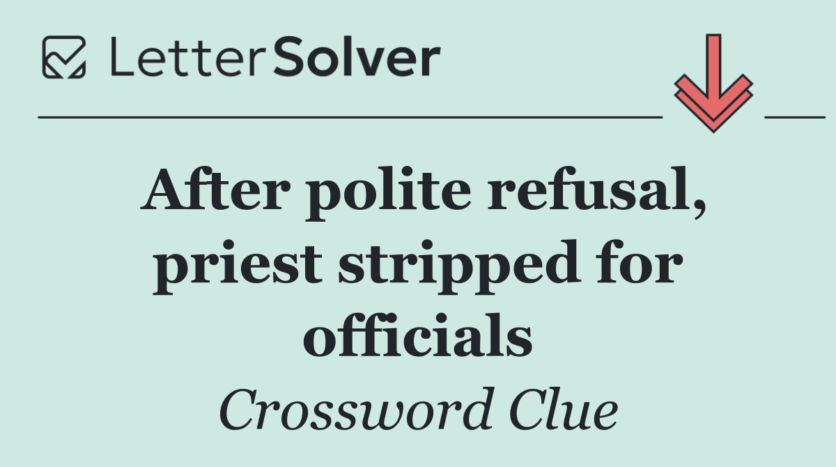 After polite refusal, priest stripped for officials