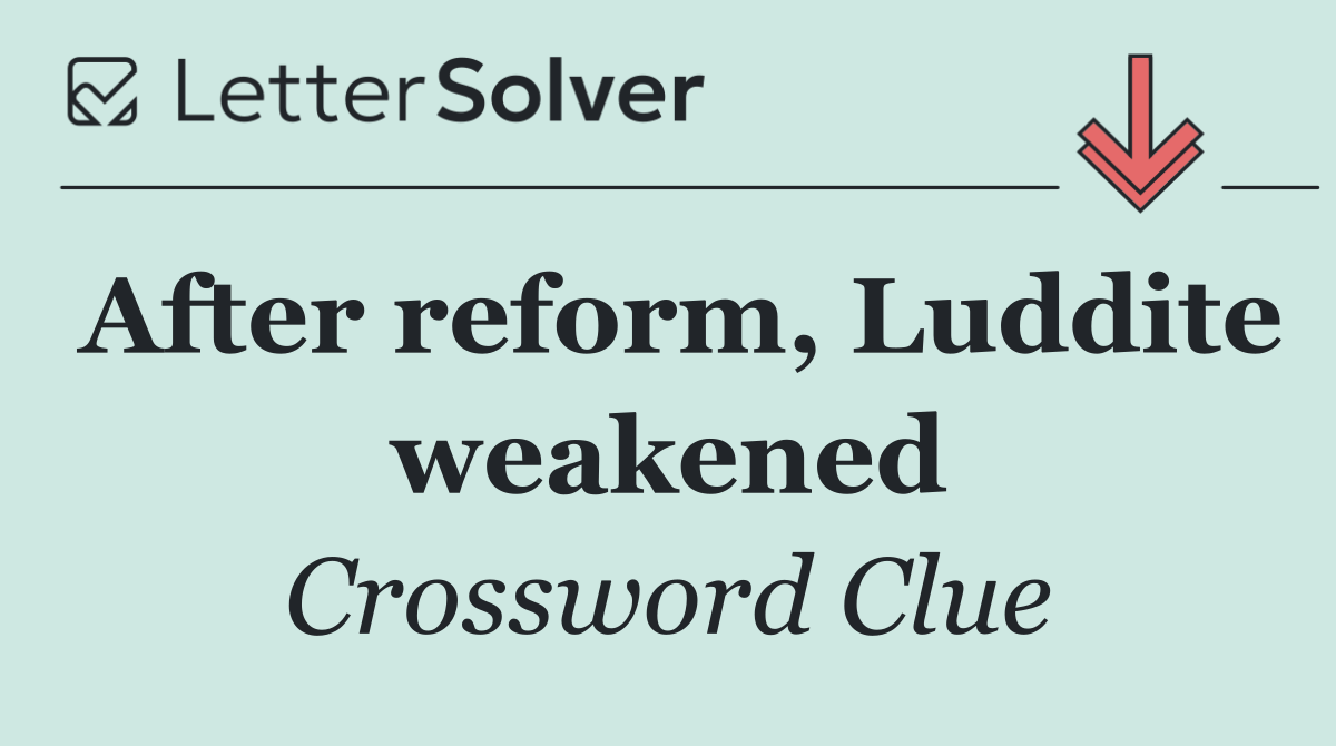 After reform, Luddite weakened