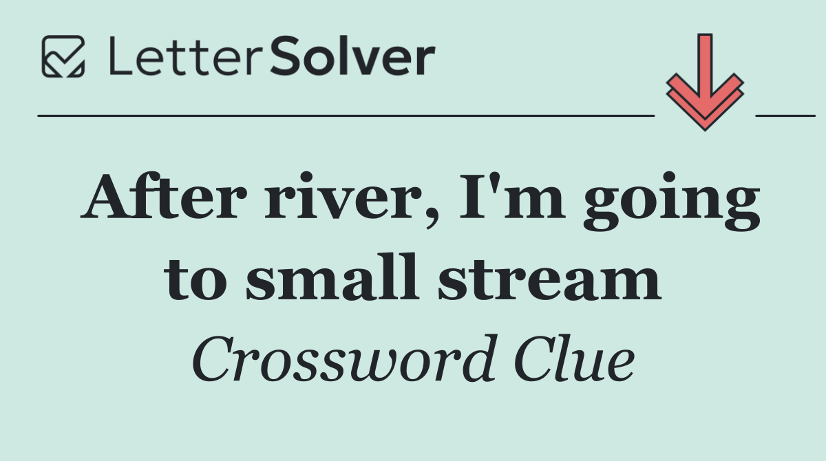 After river, I'm going to small stream