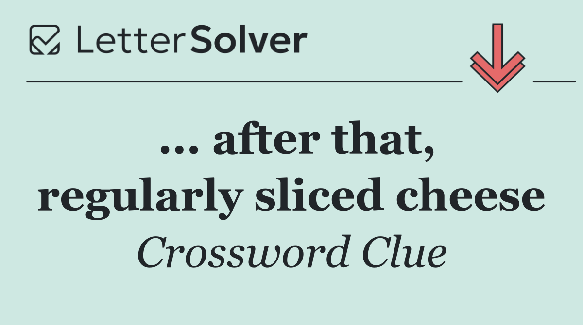 ... after that, regularly sliced cheese