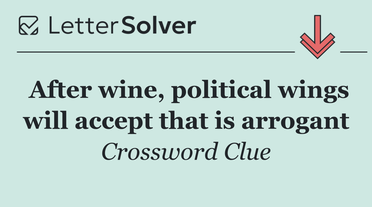 After wine, political wings will accept that is arrogant