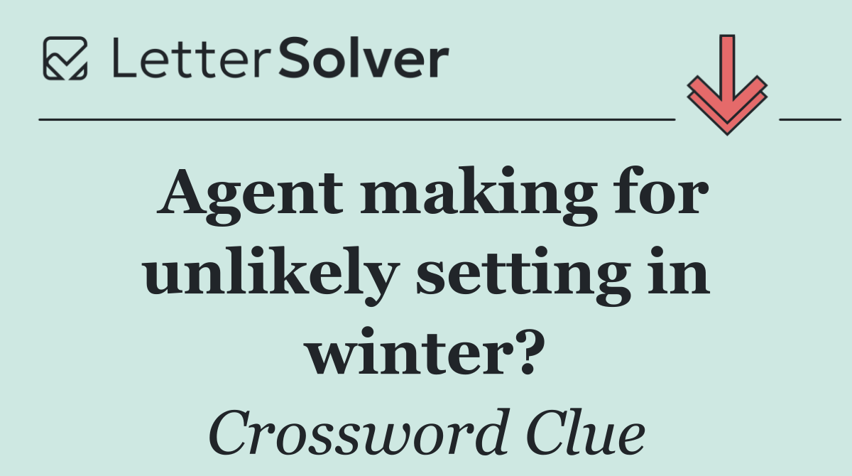 Agent making for unlikely setting in winter?