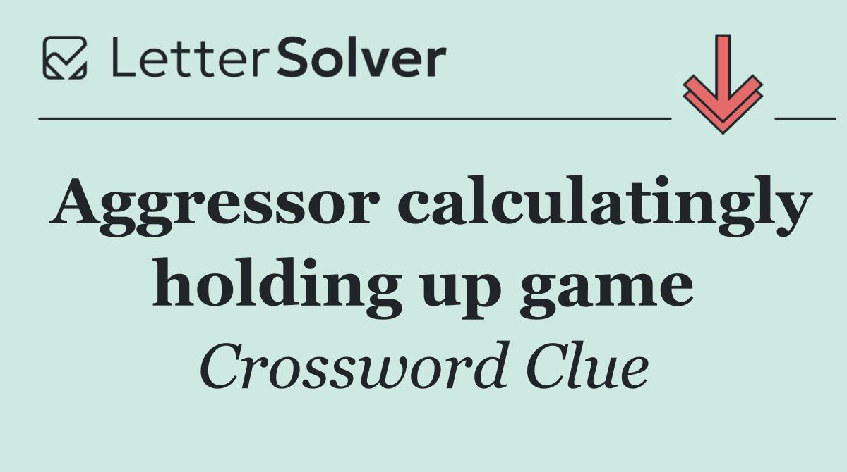 Aggressor calculatingly holding up game